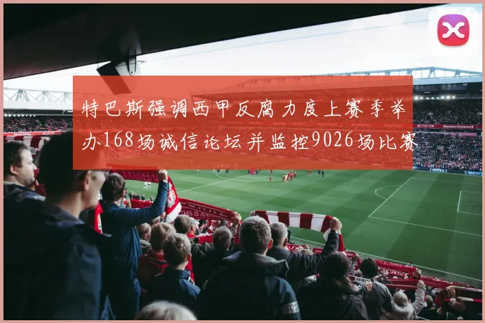 特巴斯强调西甲反腐力度上赛季举办168场诚信论坛并监控9026场比赛