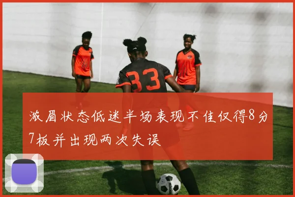 浓眉状态低迷半场表现不佳仅得8分7板并出现两次失误